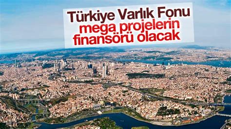 M­e­g­a­ ­p­r­o­j­e­l­e­r­i­n­ ­f­i­n­a­n­s­ö­r­ü­ ­T­ü­r­k­i­y­e­ ­V­a­r­l­ı­k­ ­F­o­n­u­ ­o­l­a­c­a­k­